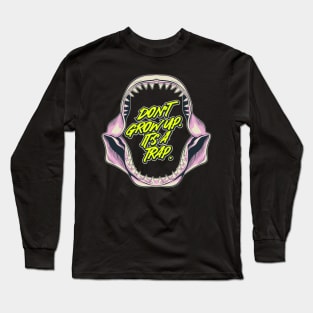 Dont grow up. Its a trap. Long Sleeve T-Shirt